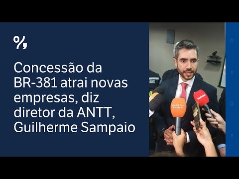 Concessão da BR-381 atrai novas empresas, diz diretor da ANTT, Guilherme Sampaio