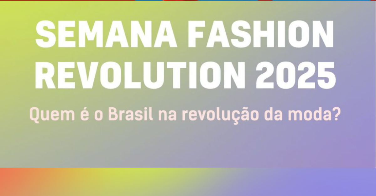 Pense Global, Aja Local: Semana Fashion Revolution 2025