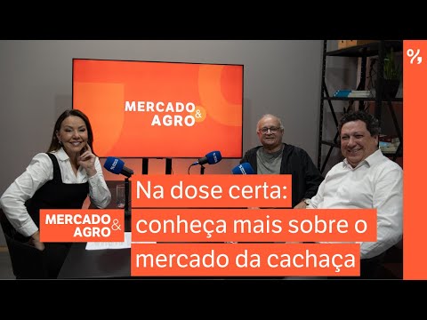 Mercado & Agro – Na dose certa: conheça mais sobre o mercado da cachaça